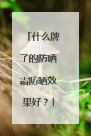 什么牌子的防晒霜防晒效果好？