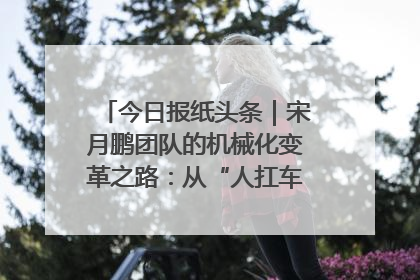 今日报纸头条｜宋月鹏团队的机械化变革之路：从“人扛车拉”到智慧果园