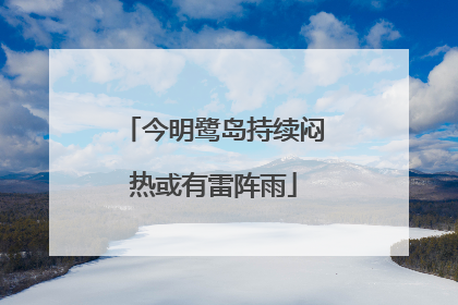 今明鹭岛持续闷热或有雷阵雨