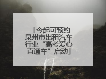 今起可预约 泉州市出租汽车行业“高考爱心直通车”启动