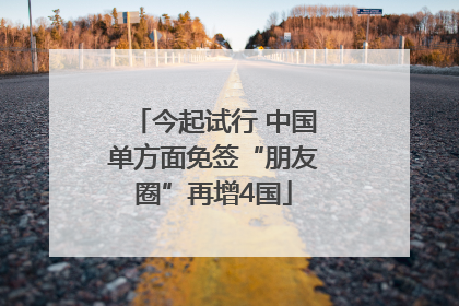 今起试行 中国单方面免签“朋友圈”再增4国