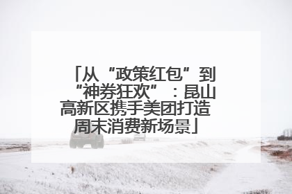 从“政策红包”到“神券狂欢”：昆山高新区携手美团打造周末消费新场景