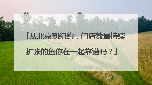 从北京到纽约，门店数量持续扩张的鱼你在一起靠谱吗？
