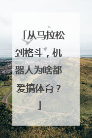 从马拉松到格斗，机器人为啥都爱搞体育？