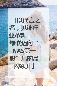 以代言之名，见证行业革新——绿联迈向“NAS第一股”后的品牌跃升