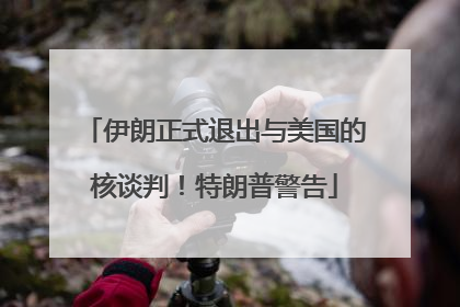 伊朗正式退出与美国的核谈判！特朗普警告