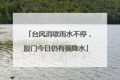 台风消歇雨水不停，厦门今日仍有强降水