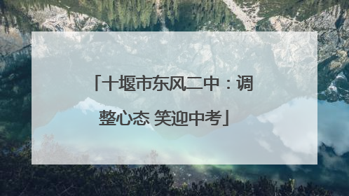 十堰市东风二中：调整心态 笑迎中考