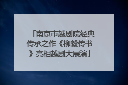 南京市越剧院经典传承之作《柳毅传书》亮相越剧大展演
