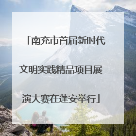 南充市首届新时代文明实践精品项目展演大赛在蓬安举行