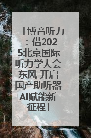 博音听力：借2025北京国际听力学大会东风 开启国产助听器AI赋能新征程
