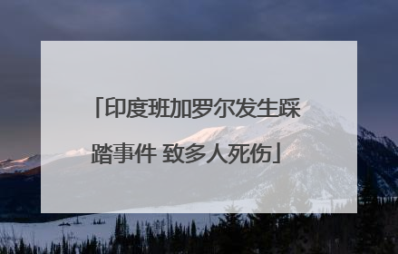 印度班加罗尔发生踩踏事件 致多人死伤