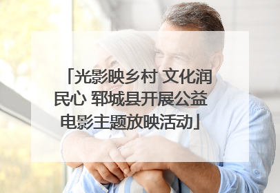 光影映乡村 文化润民心 郓城县开展公益电影主题放映活动