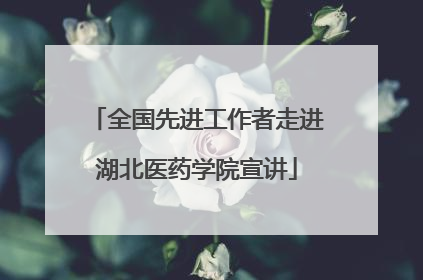 全国先进工作者走进湖北医药学院宣讲