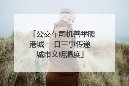 公交车司机善举暖港城 一日三事传递城市文明温度
