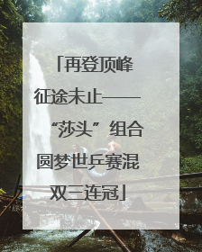 再登顶峰 征途未止——“莎头”组合圆梦世乒赛混双三连冠