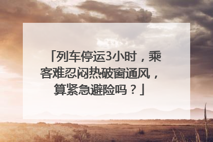 列车停运3小时，乘客难忍闷热破窗通风，算紧急避险吗？
