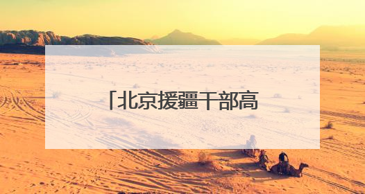 北京援疆干部高超：京援筑同心