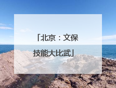 北京：文保技能大比武