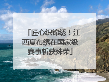 匠心织锦绣！江西夏布绣在国家级赛事斩获殊荣
