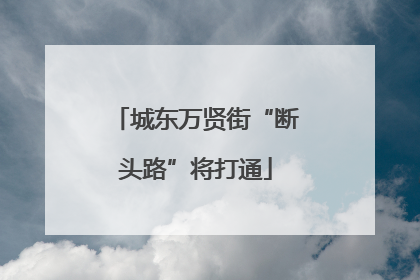 城东万贤街“断头路”将打通