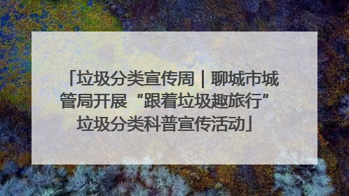 垃圾分类宣传周｜聊城市城管局开展“跟着垃圾趣旅行”垃圾分类科普宣传活动