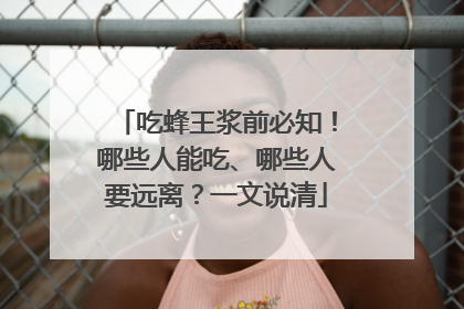 吃蜂王浆前必知！哪些人能吃、哪些人要远离？一文说清
