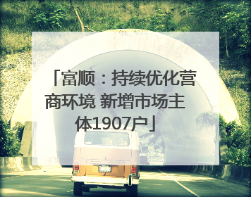 富顺：持续优化营商环境 新增市场主体1907户