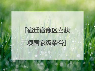 宿迁宿豫区喜获三项国家级荣誉