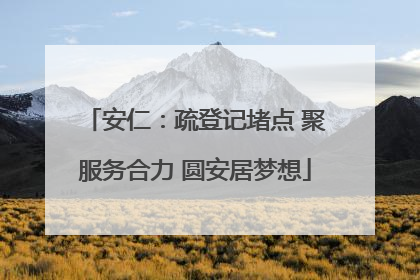 安仁：疏登记堵点 聚服务合力 圆安居梦想