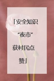 安全知识 “夜市” 获村民点赞