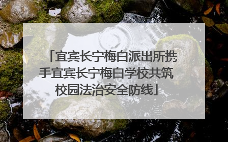 宜宾长宁梅白派出所携手宜宾长宁梅白学校共筑校园法治安全防线