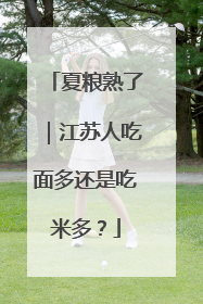 夏粮熟了｜江苏人吃面多还是吃米多？