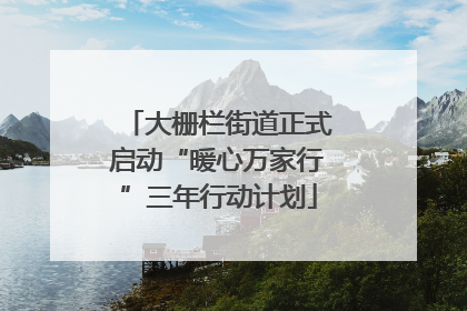 大栅栏街道正式启动“暖心万家行”三年行动计划
