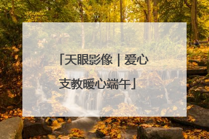 天眼影像｜爱心支教暖心端午