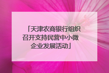 天津农商银行组织召开支持民营中小微企业发展活动