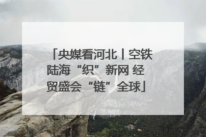 央媒看河北丨空铁陆海“织”新网 经贸盛会“链”全球