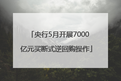 央行5月开展7000亿元买断式逆回购操作