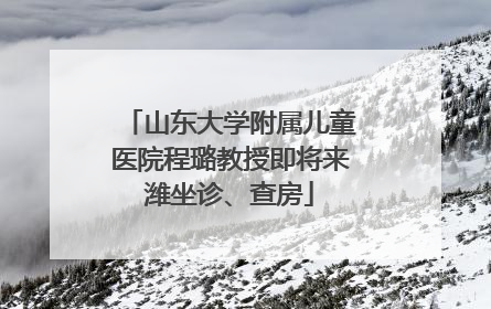 山东大学附属儿童医院程璐教授即将来潍坐诊、查房