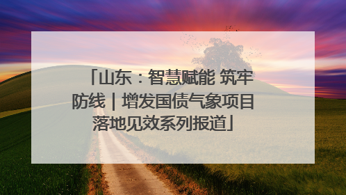 山东：智慧赋能 筑牢防线｜增发国债气象项目落地见效系列报道