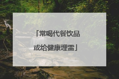 常喝代餐饮品 或给健康埋雷