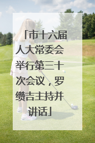 市十六届人大常委会举行第三十次会议，罗缵吉主持并讲话
