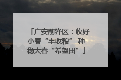 广安前锋区：收好小春“丰收粮” 种稳大春“希望田”