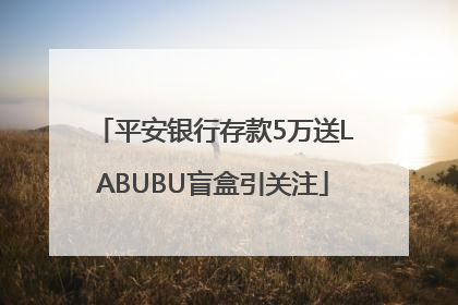 平安银行存款5万送LABUBU盲盒引关注