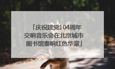 庆祝建党104周年交响音乐会在北京城市图书馆奏响红色华章