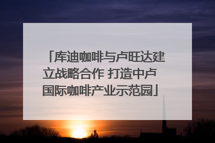 库迪咖啡与卢旺达建立战略合作 打造中卢国际咖啡产业示范园