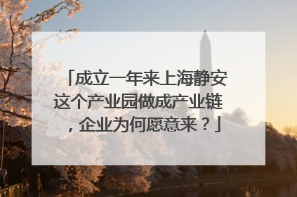 成立一年来上海静安这个产业园做成产业链，企业为何愿意来？