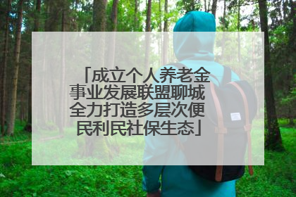 成立个人养老金事业发展联盟聊城全力打造多层次便民利民社保生态
