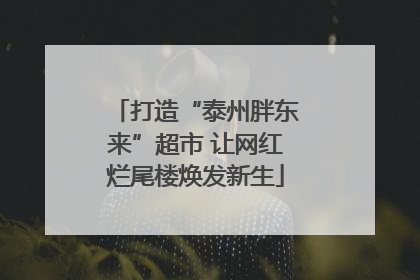 打造“泰州胖东来”超市 让网红烂尾楼焕发新生