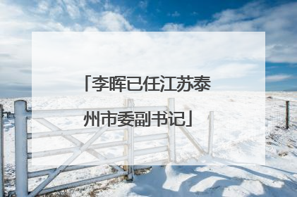 李晖已任江苏泰州市委副书记